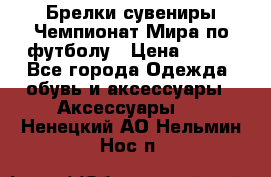 Брелки-сувениры Чемпионат Мира по футболу › Цена ­ 399 - Все города Одежда, обувь и аксессуары » Аксессуары   . Ненецкий АО,Нельмин Нос п.